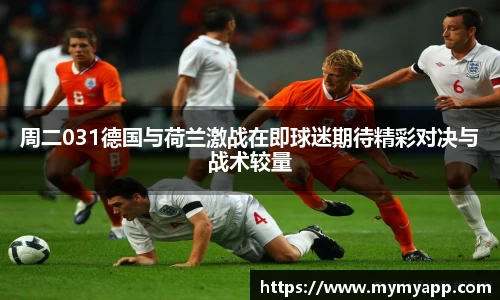 周二031德国与荷兰激战在即球迷期待精彩对决与战术较量